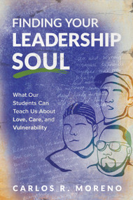 Finding Your Leadership Soul (What Our Students Can Teach Us About Love, Care, and Vulnerability) by Carlos R. Moreno, 9781416632634