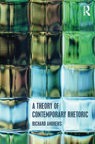 A Theory of Contemporary Rhetoric by Richard Andrews, 9780415503549