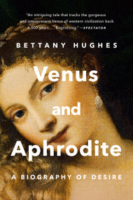 Venus and Aphrodite (A Biography of Desire) - 9781541606043 by Bettany Hughes, 9781541606043
