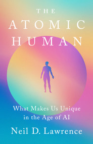 The Atomic Human (What Makes Us Unique in the Age of AI) by Neil D. Lawrence, 9781541705128