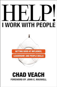 Help! I Work with People (Getting Good at Influence, Leadership, and People Skills) by Chad Veach, John C. Maxwell, 9780764236143