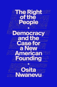 The Right of the People (Democracy and the Case for a New American Founding) by Osita Nwanevu, 9780593449929