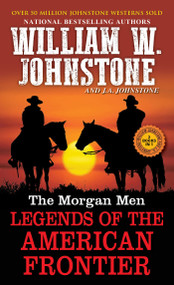 The Morgan Men (Legends of the American Frontier) by William W. Johnstone, J.A. Johnstone, 9780786051250