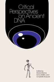 Critical Perspectives on Ancient DNA by Daniel Strand, Anna Kallen, Charlotte Mulcare, 9780262548090