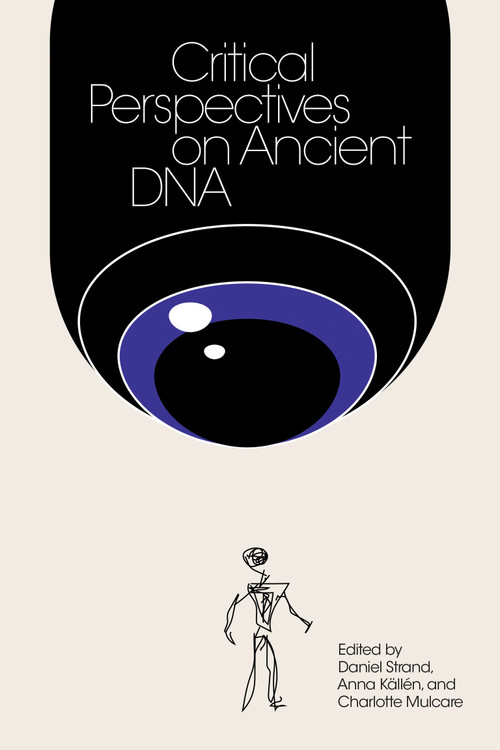Critical Perspectives on Ancient DNA by Daniel Strand, Anna Kallen, Charlotte Mulcare, 9780262548090
