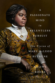 A Passionate Mind in Relentless Pursuit (The Vision of Mary McLeod Bethune) by Noliwe Rooks, Henry Louis Gates, Jr., 9780593492420