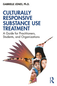 Culturally Responsive Substance Use Treatment (A Guide for Practitioners, Students, and Organizations) by Gabrielle Jones, 9781032708799