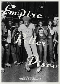 Empire Roller Disco (Photographs by Patrick D. Pagnano) by Patrick D. Pagnano, Miss Rosen, 9781944860448