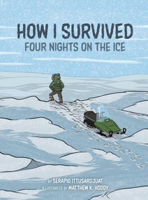 How I Survived (Four Nights on the Ice) by Serapio Ittusardjuat, Matthew K. Hoddy, 9781772274264