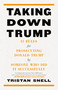 Taking Down Trump (12 Rules for Prosecuting Donald Trump by Someone Who Did It Successfully) by Tristan Snell, 9781685891251
