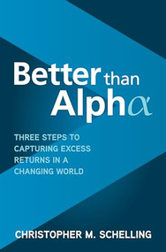 Better than Alpha: Three Steps to Capturing Excess Returns in a Changing World by Christopher M. Schelling, 9781264257652