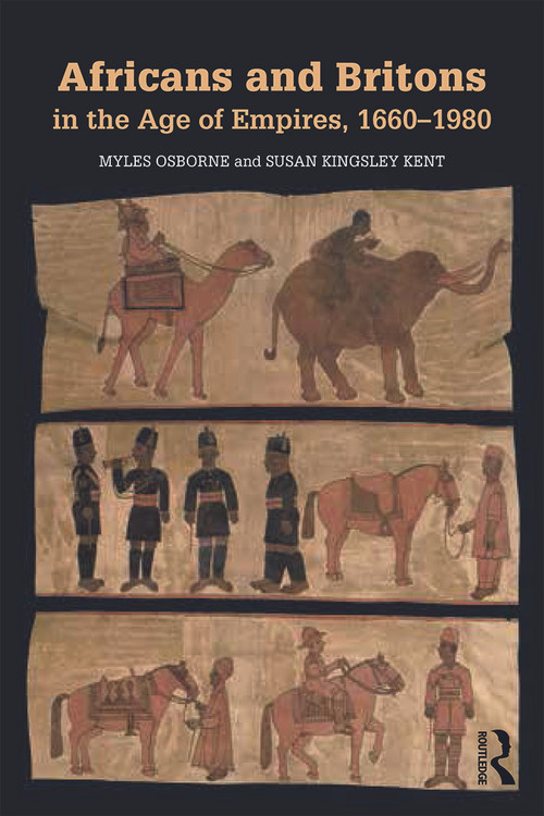 Africans and Britons in the Age of Empires, 1660-1980 by Myles Osborne, Susan Kingsley Kent, 9780415737531