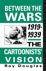 Between the Wars 1919-1939 (The Cartoonists' Vision) by Dr Roy Douglas, Roy Douglas, 9780415867573