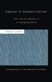 Capital in Disequilibrium (The Role of Capital in a Changing World) by Peter Lewin, 9781138988071