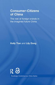 Consumer-Citizens of China (The Role of Foreign Brands in the Imagined Future China) - 9780415854627 by Kelly Tian, Lily Dong, 9780415854627