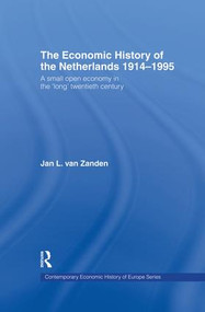 The Economic History of The Netherlands 1914-1995 (A Small Open Economy in the 'Long' Twentieth Century) by Jan L. van Zanden, 9781138865884