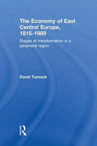 The Economy of East Central Europe, 1815-1989 (Stages of Transformation in a Peripheral Region) by David Turnock, 9781138878280
