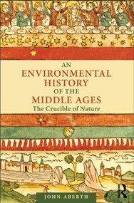 An Environmental History of the Middle Ages (The Crucible of Nature) by John Aberth, 9780415779463