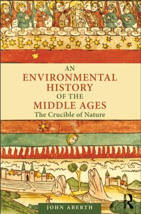 An Environmental History of the Middle Ages (The Crucible of Nature) by John Aberth, 9780415779463