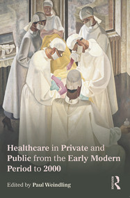 Healthcare in Private and Public from the Early Modern Period to 2000 by Paul Weindling, 9780415727037