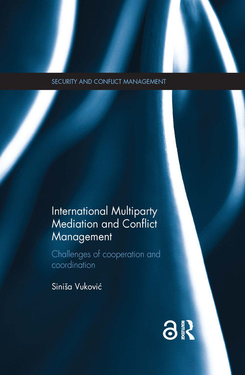 International Multiparty Mediation and Conflict Management (Challenges of Cooperation and Coordination) by Sinisa Vukovic, 9781138087897