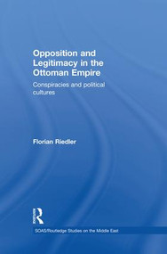 Opposition and Legitimacy in the Ottoman Empire (Conspiracies and Political Cultures) - 9781138870192 by Florian Riedler, 9781138870192