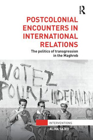 Postcolonial Encounters in International Relations (The Politics of Transgression in the Maghreb) by Alina Sajed, 9781138289512