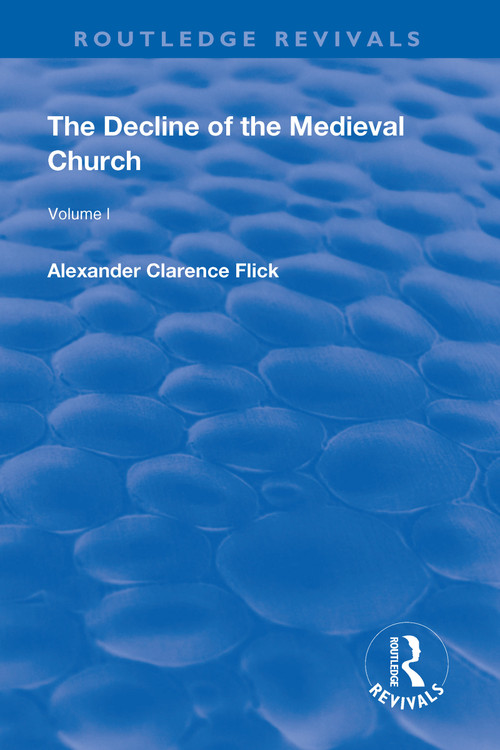 Revival: The Decline of the Medieval Church Vol 1 (1930) by Alexander Clarence Flick, 9781138567993