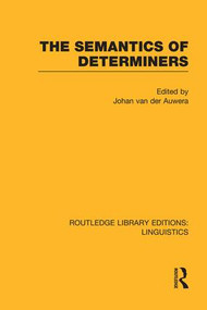 The Semantics of Determiners (RLE Linguistics B: Grammar) by Johan Van Der Auwera, 9781138998094