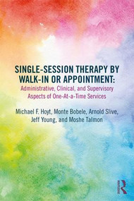 Single-Session Therapy by Walk-In or Appointment (Administrative, Clinical, and Supervisory Aspects of One-at-a-Time Services) by Michael F. Hoyt, Monte Bobele, Arnold Slive, Jeff Young, Moshe Talmon, 9780815362388