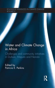 Water and Climate Change in Africa (Challenges and Community Initiatives in Durban, Maputo and Nairobi) by Patricia E. Perkins, 9781138926820