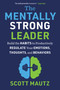 The Mentally Strong Leader (Build the Habits to Productively Regulate Your Emotions, Thoughts, and Behaviors) by Scott Mautz, 9781510780583