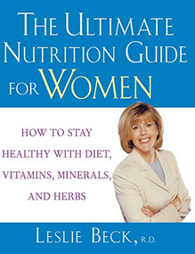 The Ultimate Nutrition Guide for Women (How to Stay Healthy with Diet, Vitamins, Minerals and Herbs) - 9781630262334 by Leslie Beck, 9781630262334