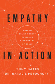 Empathy In Action (How to Deliver Great Customer Experiences at Scale) by Tony Bates, Natalie Petouhoff, 9781646870431