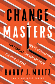 ChangeMasters (How To Actually Make the Changes You Already Know You Need To Make) by Barry J. Moltz, 9781646870622