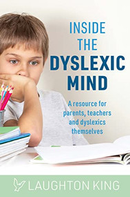 Inside the Dyslexic Mind (A resource for parents, teachers and dyslexics themselves) by Laughton King, 9781922539427