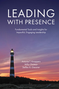 Leading with Presence (Fundamental Tools and Insights for Impactful, Engaging Leadership) by Antonie T. Knoppers, Milly Obdeijn, Steffen R. Giessner, 9781787146006