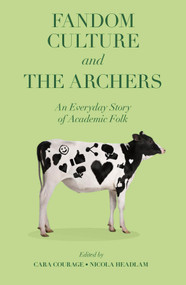 Fandom Culture and The Archers (An Everyday Story of Academic Folk) by Cara Courage, Nicola Headlam, 9781802629705