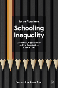 Schooling Inequality (Aspirations, Opportunities and the Reproduction of Social Class) by Jessie Abrahams, 9781447360285