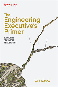 The Engineering Executive's Primer (Impactful Technical Leadership) by Will Larson, 9781098149482