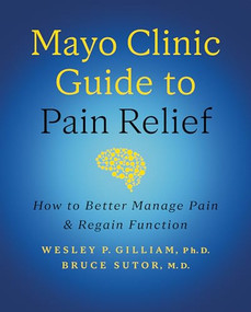 Mayo Clinic Guide to Pain Relief, 3rd edition (How to Better Manage Pain and Regain Function) by Wesley P. Gilliam, Bruce Sutor, 9798887702926