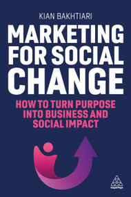 Marketing for Social Change (How to Turn Purpose into Business and Social Impact) by Kian Bakhtiari, 9781398616844