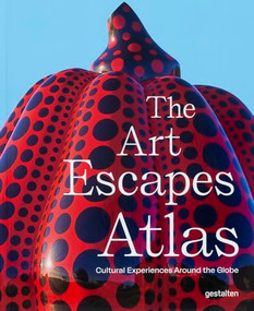 The Art Escapes Atlas (Cultural Experiences Around the Globe) by gestalten, 9783967041491