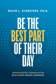 Be The Best Part of Their Day (Supercharging Communication with Values-Driven Leadership) by David L. Schreiner, 9781642257601