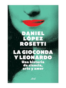 La Gioconda y Leonardo (Una historia de ciencia, arte y amor) (Spanish Edition) by Daniel López Rosetti, 9786075695655