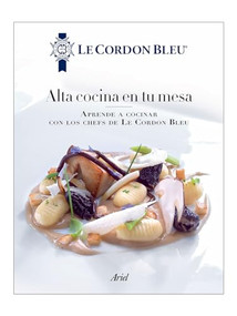 Alta cocina en tu mesa (Aprende a cocinar con los chefs de Le Cordon Bleu) (Spanish Edition) by Le Cordon Bleu, 9786075695372