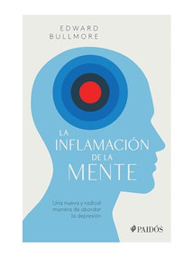 La inflamación de la mente (Una nueva y radical manera de abordar la depresión) (Spanish Edition) by Edward Bullmore, 9786075695662