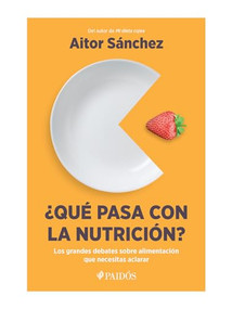 ¿Qué pasa con la nutrición? (Los grandes debates sobre nutrición que necesitas aclara) (Spanish Edition) by Aitor Sánchez García, 9786075695761
