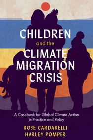 Children and the Climate Migration Crisis (A Casebook for Global Climate Action in Practice and Policy) by Rose Cardarelli, Harley Pomper, 9781804559130