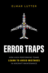 Error Traps (How High-Performing Teams Learn To Avoid Mistakes in Aircraft Maintenance) by Elmar Lutter, 9781642257847
